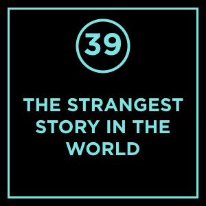 #039 - The Strangest Story In The World