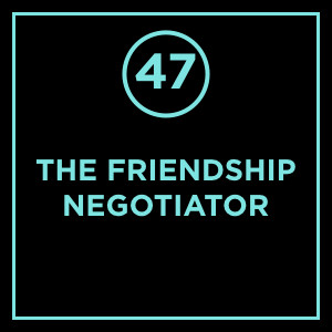 #047 - The Friendship Negotiator