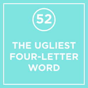 #052 - The Ugliest Four Letter Word