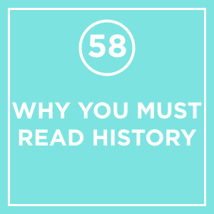 #058 - Why You Must Read History