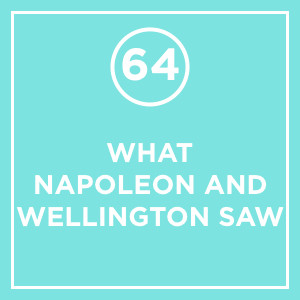 #064 - What Napoleon And Wellington Saw