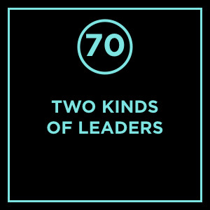 #070  - Two Kinds Of Leaders