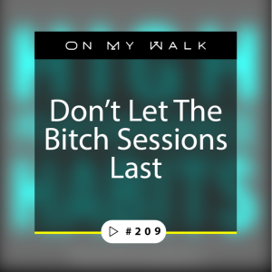 #209 - Don’t Let The Bitch Sessions Last