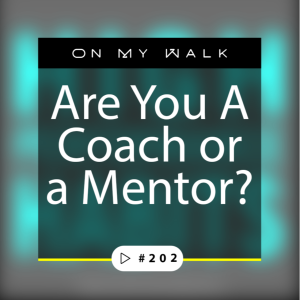 #202 - Are You A Coach or a Mentor?