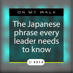 #212 - The Japanese Phrase Every Leader Needs To Know