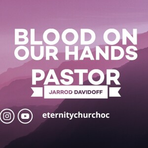 Blood On Our Hands | Pastor Jarrod Davidoff | Eternity Church