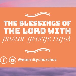 The Blessings of the Lord | Pastor George Rigos | Eternity Church