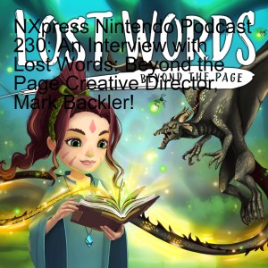 NXpress Nintendo Podcast 230: An Interview with Lost Words: Beyond the Page Creative Director, Mark Backler!