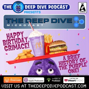 It’s Grimace’s Birthday...and you didn’t even get him a card! Make it up to him by listening to this episode of THE DEEP DIVE MICROCAST!