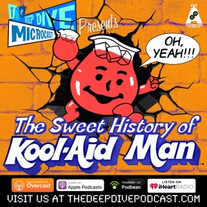 The Deep Dive Microcast drinks the you-know-what and mixes together the history of Kool-Aid Man!