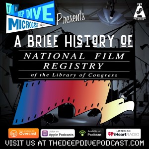 Who preserves the movies we all know and love? The Deep Dive Microcast delves into the creation of the National Film Registry!