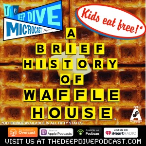 Hungry for a new episode of THE DEEP DIVE MICROCAST? You’re in luck as we take a knife and fork to the history of Waffle House!