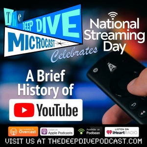 The Deep Dive Microcast is back and smaller than ever! This time, we gloss over the history of the streaming pile of bandwidth known as YouTube!