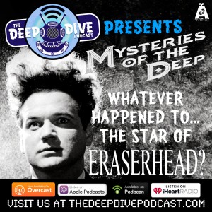 Feeling a bit down? This episode of Mysteries of the Deep will not help! Easily, the saddest show we've done so far. Enjoy (sort of) this look at the life of the man who was ERASERHEAD!