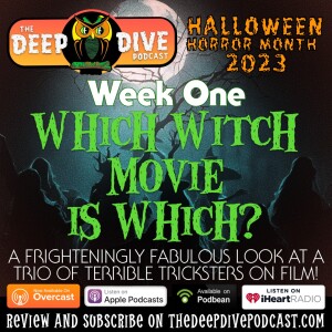 October is here! And so is Halloween Horror Month on The Deep Dive Podcast! This week it’s all about which witches are worth your time watching!