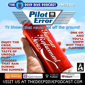 ALL-NEW PILOT ERROR! We’re back with a ’Tale of Too Many Pilots’, where TV networks would dump their unwanted shows on the air during those dog days of Summer!