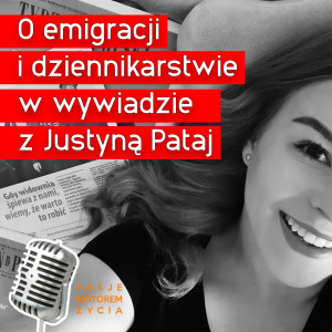 O emigracji i dziennikarstwie w wywiadzie z Justyną Pataj