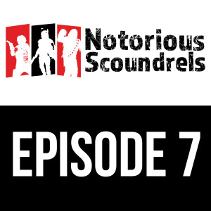 Notorious Scoundrels Episode 7 - I Will Make It Legal