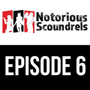 Notorious Scoundrels Episode 6 - Rebellions Are Built on Hope