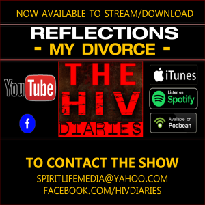 THE HIV DIARIES PODCAST - REFLECTIONS - [My Divorce]