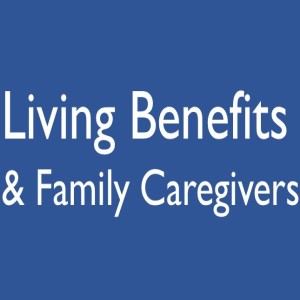 Living Benefits and Family Caregivers
