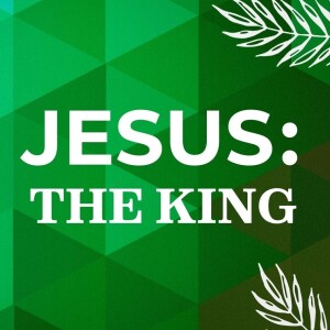 Jesus: The King | Palm Sunday