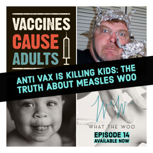 Episode 14: Kids Are Dying Thanks to Woo: Measles Edition 