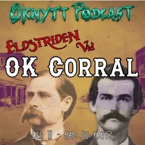 131. Eldstriden vid OK Corral Del II - Har Du Katt?