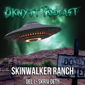 209. Skinwalker Ranch Del I - Skriv Det!!