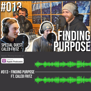 #013 - Finding Purpose Ft. Caleb Fritz