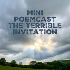 Mini Poemcast - The Terrible Invitation