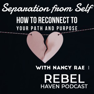 Ep 21: Separation from Self: How to Reconnect to Your Path and Purpose