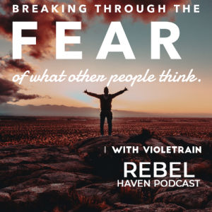 Ep 38: Breaking Through the Fear of What Other People Think