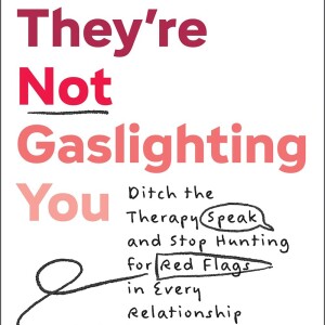 They're NOT gaslighting you! Dr. Isabelle Morley on the weaponization of therapy speak