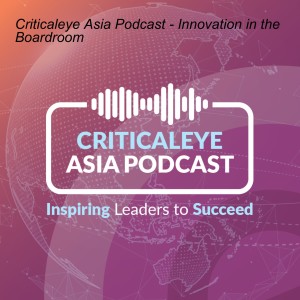 Criticaleye Asia Podcast - Innovation in the Boardroom