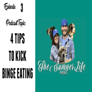4 TIPS ON KICKING BINGE EATING TO THE CURB (where it belongs)| TheSumnerLife Podcast EP 3