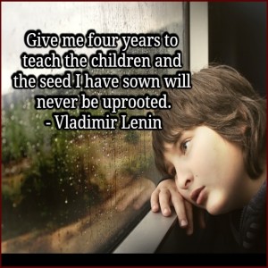 INDOCTRINATE THE CHILDREN - then destroy the rest!
