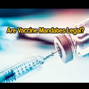 Are Vaccine Mandates Legal? Unquestionably NO!!