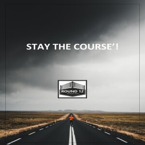 Round 12 MOTIVATIONAL MASTERY Podcast Show - Episode #133 “STAY THE COURSE!”