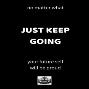 The Round 12 Show: MOTIVATIONAL MASTERY Episode #77 JUST KEEP GOING