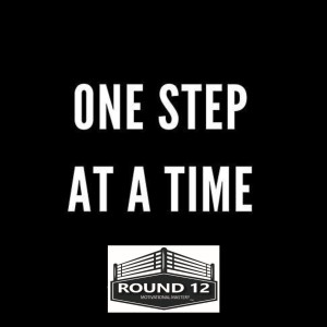 The Round 12 Show: MOTIVATIONAL MASTERY Episode #57 ONE STEP AT A TIME