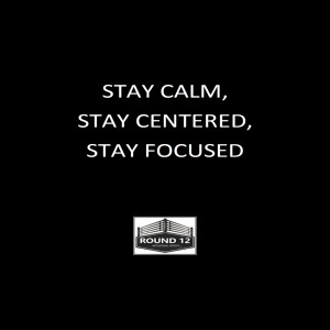 The Round 12 Show: MOTIVATIONAL MASTERY Episode #98 STAY CALM, STAY CENTERED, STAY FOCUSED