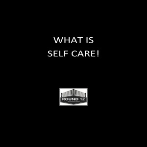 Round 12 MOTIVATIONAL MASTERY Podcast Show - Episode #132 “WHAT IS SELF CARE... IS IT REALLY IMPORTANT?!”