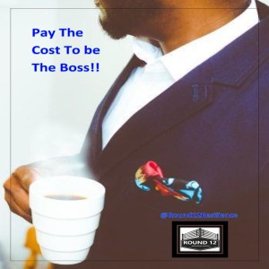 The Round 12 Show: MOTIVATIONAL MASTERY Episode #36 PAY THE COST TO BE THE BOSS