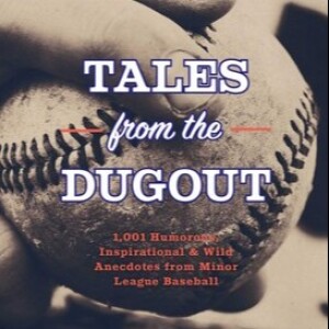 Episode 214: ”Tales from the Dugout: 1,001 Humorous, Inspirational & Wild Anecdotes from Minor League Baseball”