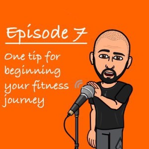 Episode 7 - One Tip for beginning your fitness journey