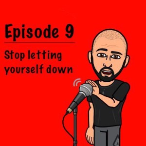 Episode 9 - Stop Letting Yourself Down