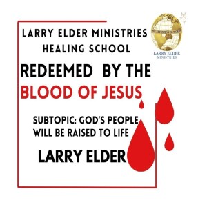 Redeemed By The Blood Of Jesus  Subtopic: God's People Will Be Raised to Life