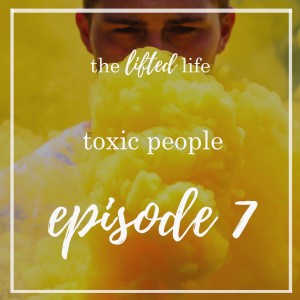 Ep #7: Toxic People