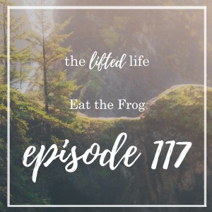 Ep #117: Eat the Frog